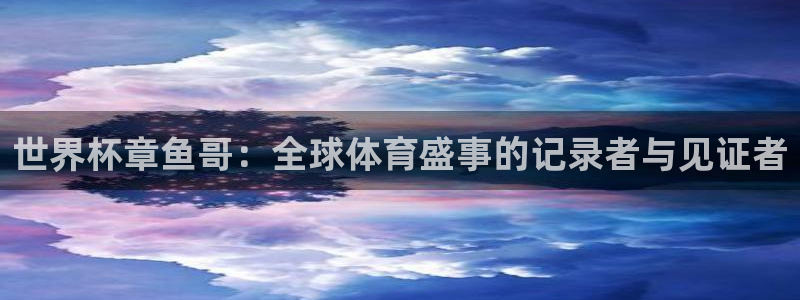 世界杯小组赛赛程:世界杯章鱼哥:全球体育盛事的记录者与见证者