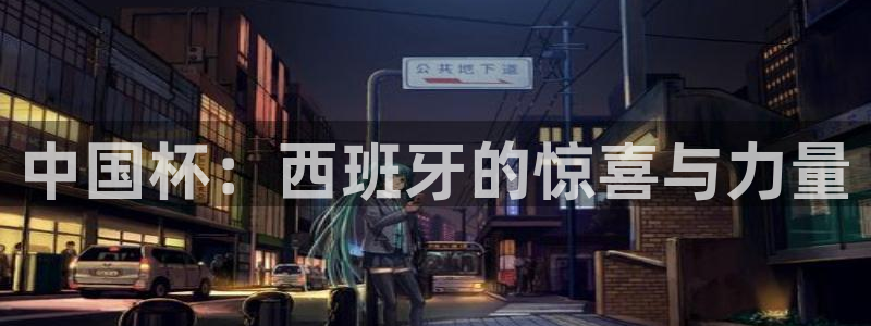 世界杯预赛赛程：中国杯：西班牙的惊喜与力量